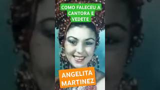 COMO FALECEU A ATRIZ E VEDETE ANGELITA MARTINEZ famososbrasileiros [upl. by Lowenstein]