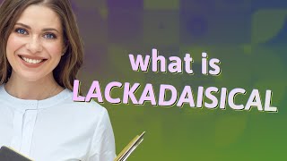 Lackadaisical  meaning of Lackadaisical [upl. by Eelarat794]