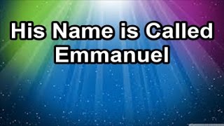 His Name is Called Emmanuel Lyrics [upl. by Yelsnit96]