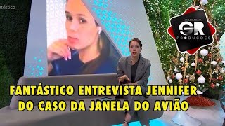 FANTÁSTICO ENTREVISTA JENNIFER DO CASO DA JANELA DO AVIÃO 08122024  DIVULGAÇÃO [upl. by Yllus]