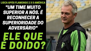 Na despedida do América Lisca reconhece superioridade do Flamengo Por que técnicos não agem assim [upl. by Sirrot5]