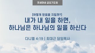 다니엘 419  어떻게 믿음을 지킬까 내가 내 일을 하면 하나님은 하나님의 일을 하신다 20241004 일원중앙교회 금요기도회  최대근 담임목사 [upl. by Annawd]