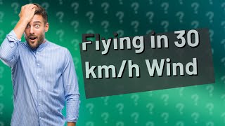 Is 30 km h wind strong flying [upl. by Ashly]