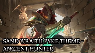 Sand Wraith Pyke Theme  Ancient Hunter  League of Legends [upl. by Ledniahs547]