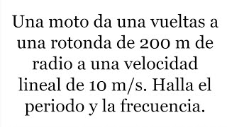 HALLAR PERIODO Y FRECUENCIA DE UNA MOTO QUE DA VUELTAS A UNA ROTONDA Movimiento Circular [upl. by Atirabrab]