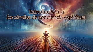 Una Introducción a los Niveles De Conciencia Espiritual Expandiendo la Conciencia [upl. by Carie]