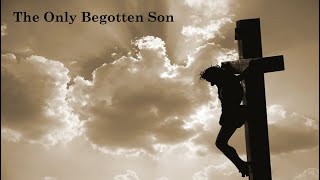 The Only Begotten Son [upl. by Yenaled]