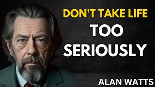 Dont Take Life Too Seriously  Alan Watts Motivation [upl. by Limaa]