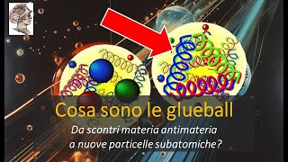 Cosa sono le glueball Da scontri materia antimateria a nuove particelle subatomiche [upl. by Weingarten]