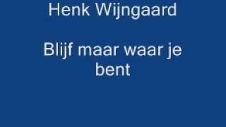 Henk wijngaard  Blijf maar waar je bent [upl. by Furlong]