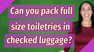 Can you pack full size toiletries in checked luggage [upl. by Ayerdna529]