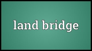 Land bridge Meaning [upl. by Euqina]