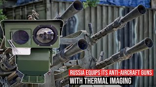 Russia has equipped its antiaircraft guns with thermal imaging to destroy UAVs any time at night [upl. by Georgeanne]