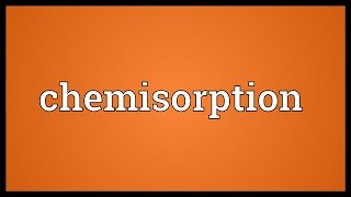 Chemisorption Meaning [upl. by Oihsoy]