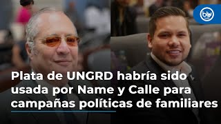 Plata de UNGRD habría sido usada por Name y Calle para campañas políticas de familiares [upl. by Neehsuan]