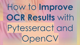 How to Improve OCR Results with Pytesseract and OpenCV [upl. by Eiramesor200]