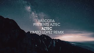 Vascotia Presents Aztec  Aztec Kimito Lopez Remix [upl. by Tessie]