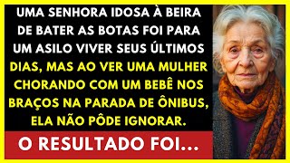 Idosa foi a um asilo para viver seus últimos dias mas viu uma mulher chorando com um bebê no braço [upl. by Ecnerrat]