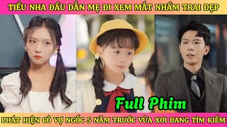 Tiểu Nha Đầu Dẫn Mẹ Đi Xem Mắt Nhầm Trai Đẹp Phát Hiện Cô Vợ Ngốc 5 Năm Trước Vừa Xơi Đang Tìm Kiếm [upl. by Charlean]