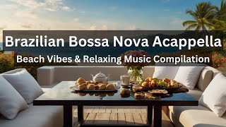 Breathtaking Brazilian Bossa Nova Acappella  Beach Vibes amp Relaxing Tunes [upl. by Alfonso]