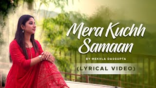 Mera Kuchh Samaan  Cover  Lyrical Video  Mekhla Dasgupta [upl. by Gladi]