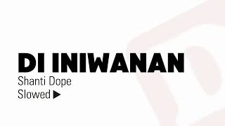 Di Iniwanan  Shanti Dope SLOWED [upl. by Auric]