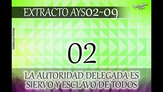 PV  EXTRACTOS AYS020902  La Autoridad Delegada Es Siervo Y Esclavo De Todos [upl. by Ttimme]