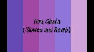 Tera Ghata  Slowed and Reverb [upl. by Erdried389]