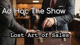 Rediscovering the Lost Art of Sales and Customer Service  Ad Hoc The Show Ep 485 [upl. by Atinaej]