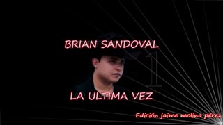 Brian Sandoval La última vez LETRA [upl. by Suoivatram]