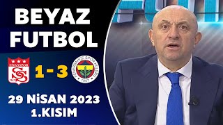 Beyaz Futbol 29 Nisan 2023 1Kısım  Sivasspor 13 Fenerbahçe [upl. by Vilberg]