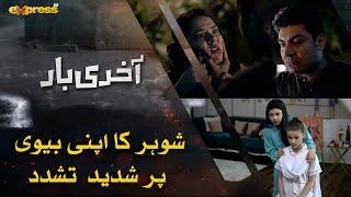 Shohar Ka Apni Biwi Par Shadeed Tashadud  Akhri Baar  Episode 07  Express TV [upl. by Meek]