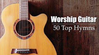 Worship Guitar  Top 50 Hymns of All Time  Instrumental [upl. by Cowen]