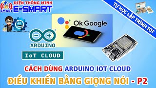 Cách dùng Arduino IOT Cloud điều khiển thiết bị từ xa bằng giọng nói sử dụng Trợ lý Google  Phần 2 [upl. by Hawken557]