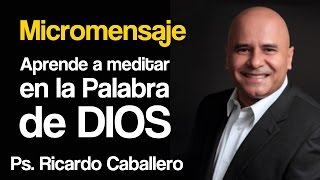 Predicas Pastor Caballero Micromensaje  Aprende a Meditar en La Palabra de Dios [upl. by Yejus925]