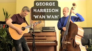 George Harrison  Wah Wah DADGAD guitar and double bass cover [upl. by Hubbard]