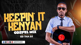 Keepin it Kenyan Gospel Mix by Ed Tha Dj ft Moji Shortbaba Ben Cyco Kanji Guardian Angel Manolo [upl. by Domini]