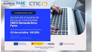 Oficina Acelera Pyme FADE  Ayudas del programa de bonos de conectividad UNICO Demanda Bono Pyme [upl. by Saphra]