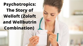 Psychotropics The Story of Welloft Zoloft and Wellbutrin Combination [upl. by Gaby]