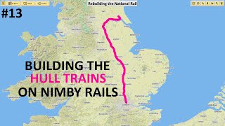 Hull Trains  Rebuilding the National Rail NIMBY Rails [upl. by Clementas]