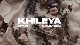 Khileya Official Lyric Video  Mitraz Shirley Setia [upl. by Uriel]