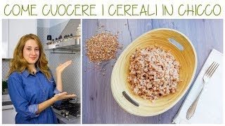 CEREALI  COME CUOCERLI ed UTILIZZARLI AL MEGLIO  CEREALI IN CHICCO RISO INTEGRALE ORZO FARRO [upl. by Ahselrak]