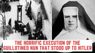 The HORRIFIC Execution Of The GUILLOTINED Nun That Stood Up To Hitler [upl. by Ahsekan]