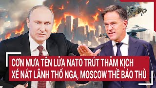 Điểm nóng Thế giới Cơn mưa tên lửa NATO trút thảm kịch lãnh thổ Nga Moscow thề trả đũa [upl. by Phillane]