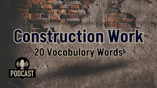 Podcast 20 Key Vocabulary Words for Talking About Construction Work [upl. by Norak874]