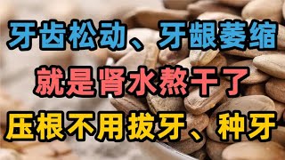 牙齿松动、牙龈萎缩，就是肾水熬干了！压根不用拔牙、种牙！ [upl. by Croteau315]