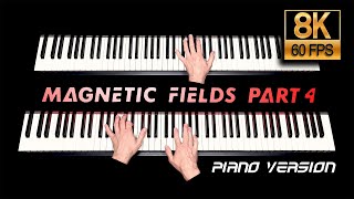 quotMagnetic Fields part 4quot  Piano Version in 8k60 [upl. by Cowley77]