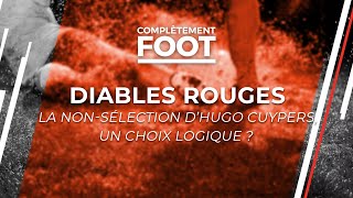 La nonsélection dHugo Cuypers estelle logique   Complètement Foot [upl. by Oicnanev]