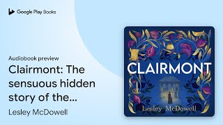 Clairmont The sensuous hidden story of the… by Lesley McDowell · Audiobook preview [upl. by Adnala342]