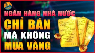 VÌ SAO NGÂN HÀNG NHÀ NƯỚC CHỈ BÁN MÀ KHÔNG MUA VÀNG  BỨT PHÁ THÀNH CÔNG [upl. by Airak]